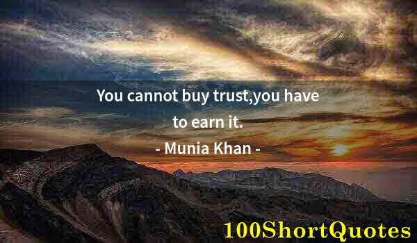 Quote by Albert Einstein: You cannot buy trust,you have to earn it.