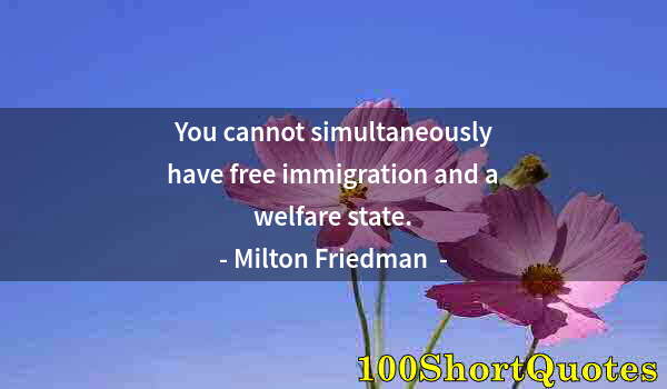 Quote by Albert Einstein: You cannot simultaneously have free immigration and a welfare state.