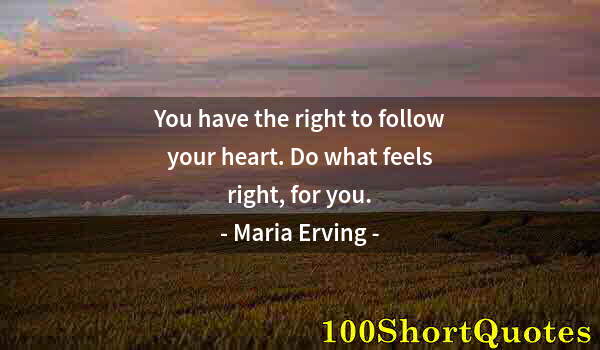 Quote by Albert Einstein: You have the right to follow your heart. Do what feels right, for you.