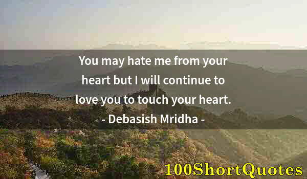 Quote by Albert Einstein: You may hate me from your heart but I will continue to love you to touch your heart.