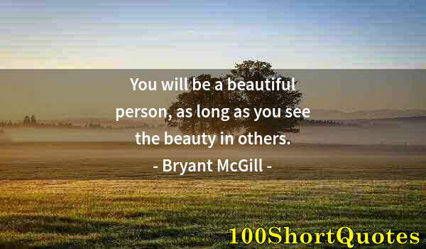 Quote by Albert Einstein: You will be a beautiful person, as long as you see the beauty in others.