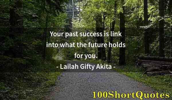 Quote by Albert Einstein: Your past success is link into what the future holds for you.