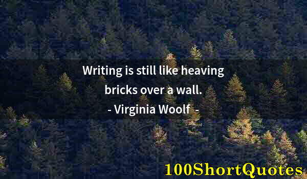 Quote by Albert Einstein: Writing is still like heaving bricks over a wall.