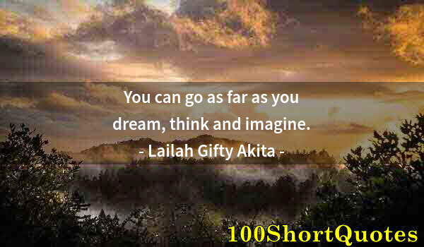 Quote by Albert Einstein: You can go as far as you dream, think and imagine.
