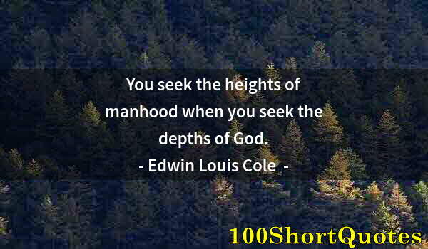 Quote by Albert Einstein: You seek the heights of manhood when you seek the depths of God.