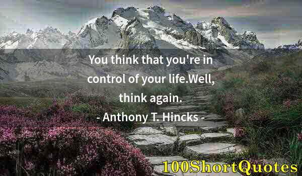 Quote by Albert Einstein: You think that you're in control of your life.Well, think again.