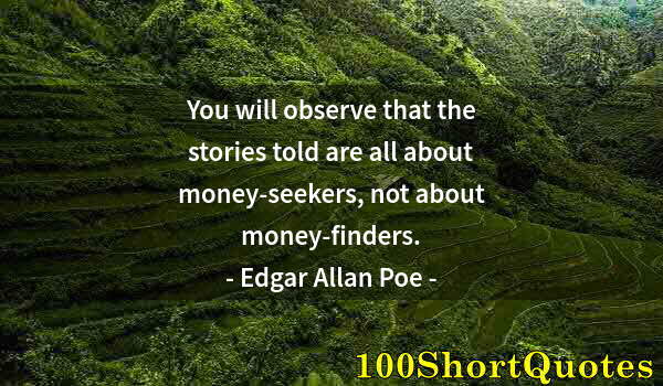 Quote by Albert Einstein: You will observe that the stories told are all about money-seekers, not about money-finders.