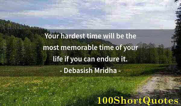 Quote by Albert Einstein: Your hardest time will be the most memorable time of your life if you can endure it.
