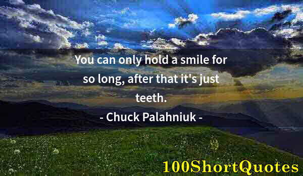 Quote by Albert Einstein: You can only hold a smile for so long, after that it's just teeth.