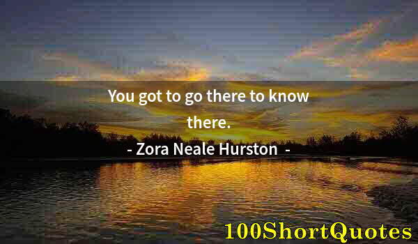 Quote by Albert Einstein: You got to go there to know there.
