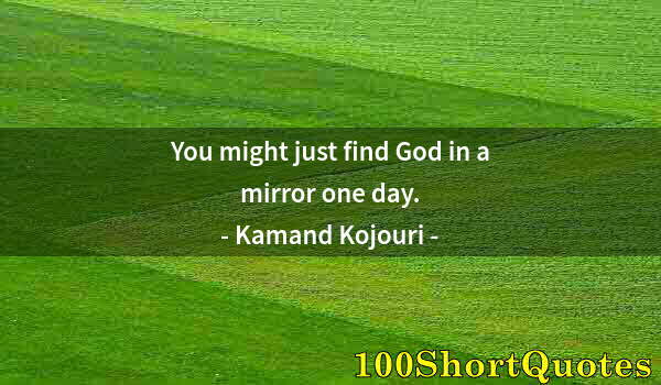 Quote by Albert Einstein: You might just find God in a mirror one day.