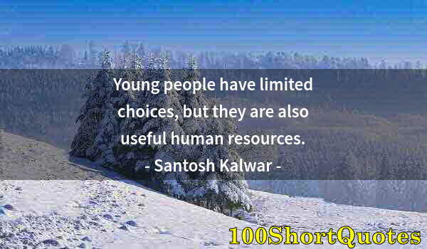 Quote by Albert Einstein: Young people have limited choices, but they are also useful human resources.