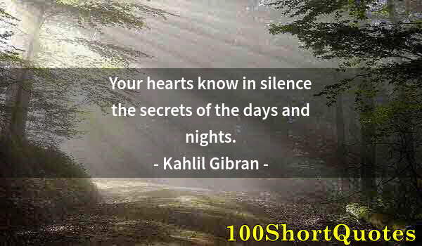 Quote by Albert Einstein: Your hearts know in silence the secrets of the days and nights.
