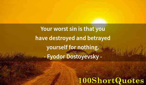 Quote by Albert Einstein: Your worst sin is that you have destroyed and betrayed yourself for nothing.