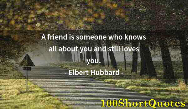 Quote by Albert Einstein: A friend is someone who knows all about you and still loves you.