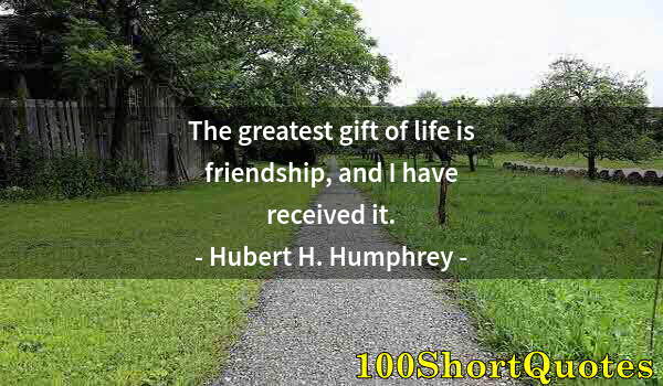 Quote by Albert Einstein: The greatest gift of life is friendship, and I have received it.