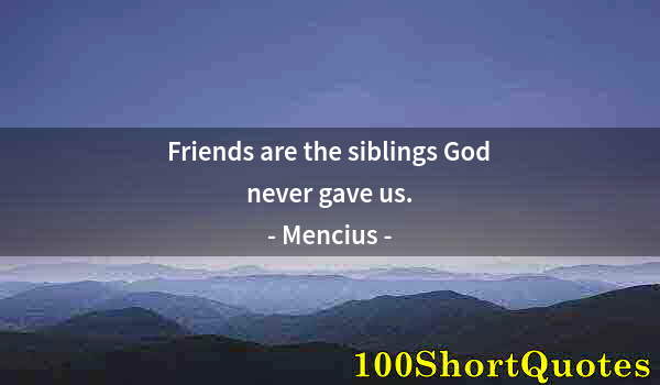 Quote by Albert Einstein: Friends are the siblings God never gave us.