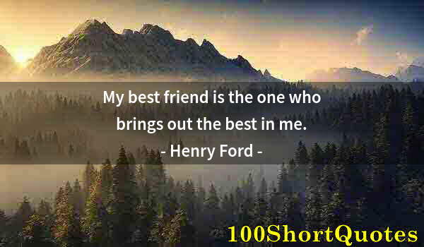 Quote by Albert Einstein: My best friend is the one who brings out the best in me.
