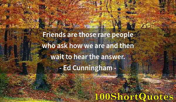 Quote by Albert Einstein: Friends are those rare people who ask how we are and then wait to hear the answer.