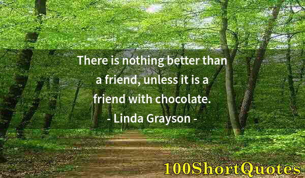 Quote by Albert Einstein: There is nothing better than a friend, unless it is a friend with chocolate.