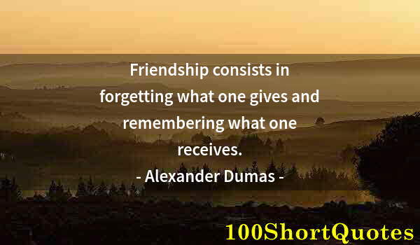 Quote by Albert Einstein: Friendship consists in forgetting what one gives and remembering what one receives.