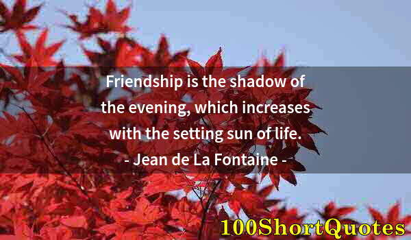 Quote by Albert Einstein: Friendship is the shadow of the evening, which increases with the setting sun of life.