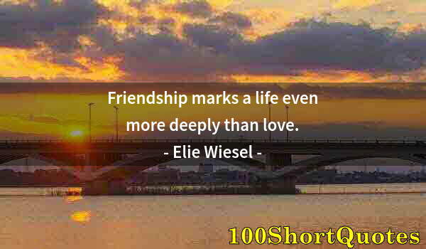 Quote by Albert Einstein: Friendship marks a life even more deeply than love.