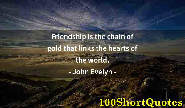 Quote by Albert Einstein: Friendship is the chain of gold that links the hearts of the world.
