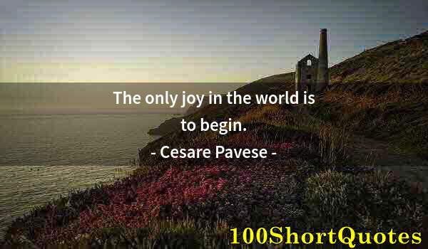 Quote by Albert Einstein: The only joy in the world is to begin.