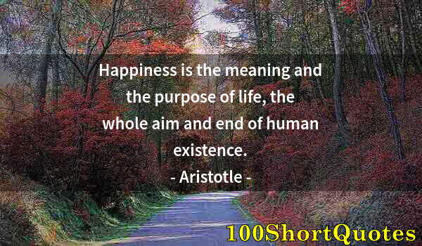 Quote by Albert Einstein: Happiness is the meaning and the purpose of life, the whole aim and end of human existence.