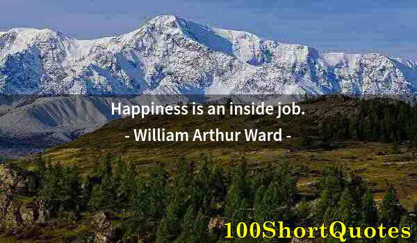 Quote by Albert Einstein: Happiness is an inside job.