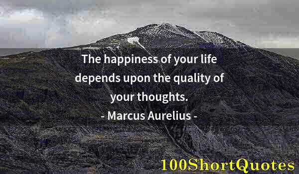 Quote by Albert Einstein: The happiness of your life depends upon the quality of your thoughts.