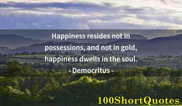 Quote by Albert Einstein: Happiness resides not in possessions, and not in gold, happiness dwells in the soul.