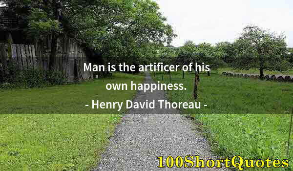 Quote by Albert Einstein: Man is the artificer of his own happiness.