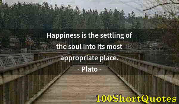 Quote by Albert Einstein: Happiness is the settling of the soul into its most appropriate place.