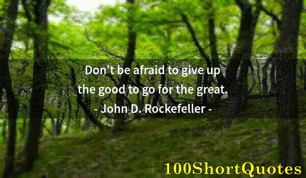 Quote by Albert Einstein: Don’t be afraid to give up the good to go for the great.
