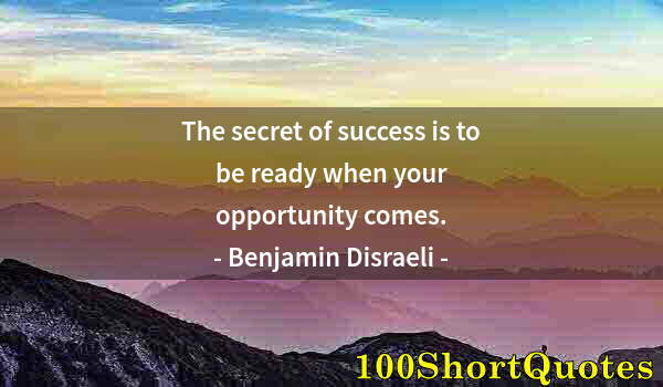 Quote by Albert Einstein: The secret of success is to be ready when your opportunity comes.