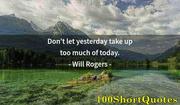 Quote by Albert Einstein: Don’t let yesterday take up too much of today.