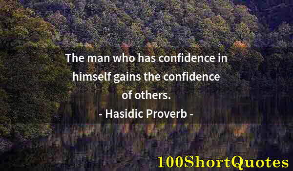 Quote by Albert Einstein: The man who has confidence in himself gains the confidence of others.
