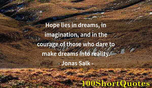 Quote by Albert Einstein: Hope lies in dreams, in imagination, and in the courage of those who dare to make dreams into realit...