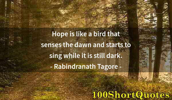 Quote by Albert Einstein: Hope is like a bird that senses the dawn and starts to sing while it is still dark.