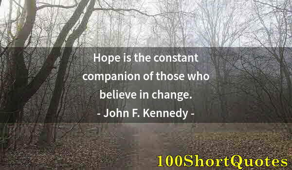 Quote by Albert Einstein: Hope is the constant companion of those who believe in change.