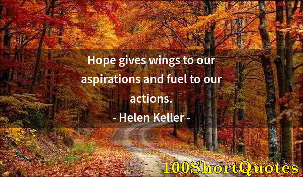 Quote by Albert Einstein: Hope gives wings to our aspirations and fuel to our actions.