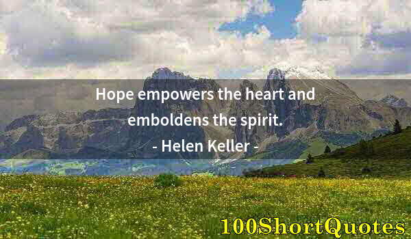 Quote by Albert Einstein: Hope empowers the heart and emboldens the spirit.