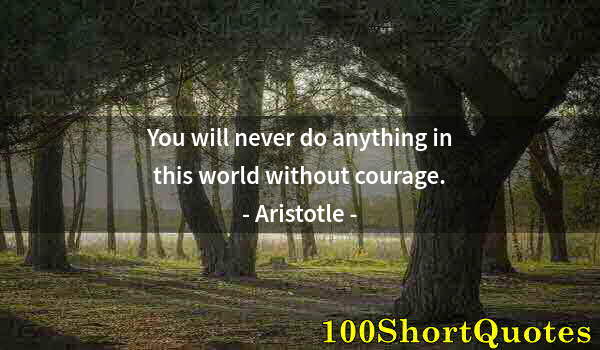 Quote by Albert Einstein: You will never do anything in this world without courage.