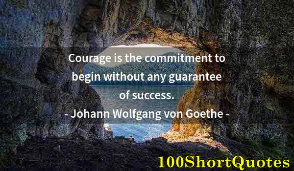 Quote by Albert Einstein: Courage is the commitment to begin without any guarantee of success.