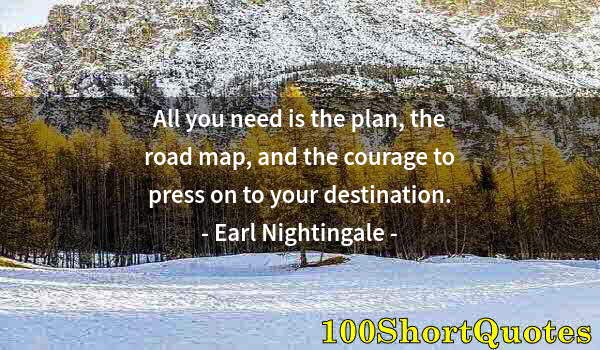 Quote by Albert Einstein: All you need is the plan, the road map, and the courage to press on to your destination.