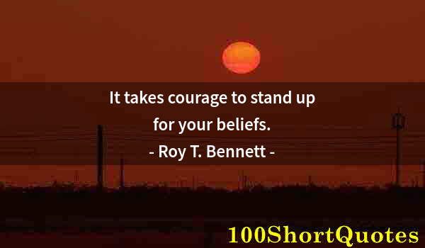 Quote by Albert Einstein: It takes courage to stand up for your beliefs.