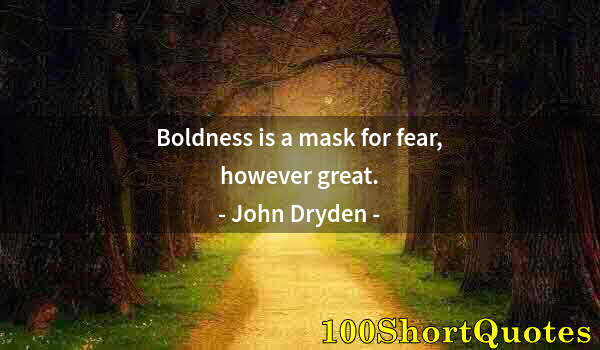 Quote by Albert Einstein: Boldness is a mask for fear, however great.