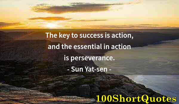 Quote by Albert Einstein: The key to success is action, and the essential in action is perseverance.